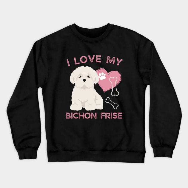 I love my Bichon Frise Life is better with my dogs Dogs I love all the dogs Crewneck Sweatshirt by BoogieCreates